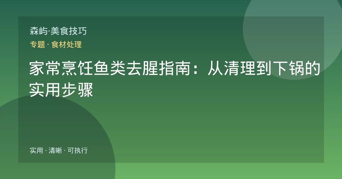 家常烹饪鱼类去腥指南：从清理到下锅的实用步骤